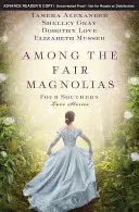 Parmi les beaux magnolias : Quatre histoires d'amour du Sud - Among the Fair Magnolias: Four Southern Love Stories