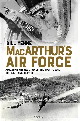 L'armée de l'air de Macarthur : La puissance aérienne américaine dans le Pacifique et en Extrême-Orient, 1941-51 - Macarthur's Air Force: American Airpower Over the Pacific and the Far East, 1941-51