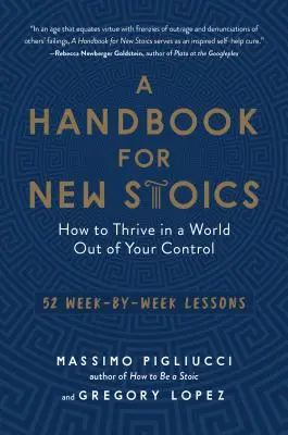 Un manuel pour les nouveaux stoïciens : Comment prospérer dans un monde hors de votre contrôle - 52 leçons semaine par semaine - A Handbook for New Stoics: How to Thrive in a World Out of Your Control--52 Week-By-Week Lessons