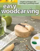 Easy Woodcarving : Techniques simples pour sculpter et peindre le bois - Easy Woodcarving: Simple Techniques for Carving & Painting Wood