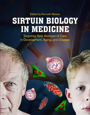 La biologie des sirtuines en médecine : Cibler de nouvelles voies de soins dans le développement, le vieillissement et la maladie - Sirtuin Biology in Medicine: Targeting New Avenues of Care in Development, Aging, and Disease