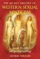 L'histoire secrète de la mystique sexuelle occidentale : Pratiques sacrées et mariage spirituel - The Secret History of Western Sexual Mysticism: Sacred Practices and Spiritual Marriage