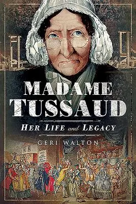 Madame Tussaud : Sa vie et son héritage - Madame Tussaud: Her Life and Legacy