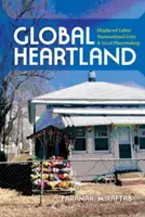 Global Heartland : Travail déplacé, vies transnationales et création de lieux locaux - Global Heartland: Displaced Labor, Transnational Lives, and Local Placemaking