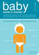 Le manuel du propriétaire du bébé : Mode d'emploi, conseils de dépannage et d'entretien pour la première année - The Baby Owner's Manual: Operating Instructions, Trouble-Shooting Tips, and Advice on First-Year Maintenance