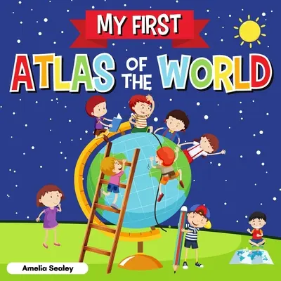 Mon premier atlas du monde : Atlas du monde pour les enfants, livre amusant et éducatif pour les enfants - My First Atlas of The World: Children's Atlas of The World, Fun and Educational Kids Book