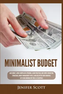 Minimalist Budget : Économiser de l'argent, éviter les dépenses compulsives, apprendre des stratégies budgétaires simples et pratiques, des techniques de gestion de l'argent, & Déc. - Minimalist Budget: Save Money, Avoid Compulsive Spending, Learn Practical and Simple Budgeting Strategies, Money Management Skills, & Dec