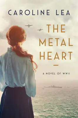 Le cœur de métal : Un roman d'amour et de bravoure pendant la Seconde Guerre mondiale - The Metal Heart: A Novel of Love and Valor in World War II