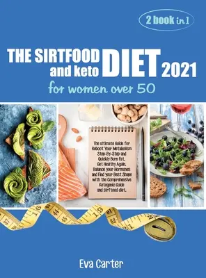 LE RÉGIME SIRTFOOD 2021 et le régime céto pour les femmes de plus de 50 ans : Le guide ultime pour relancer votre métabolisme étape par étape et brûler rapidement les graisses. Obtenez une bonne santé A - THE SIRTFOOD DIET 2021 and keto diet for women over 50: The ultimate Guide for Reboot Your Metabolism Step-By-Step and Quickly Burn Fat. Get Healthy A