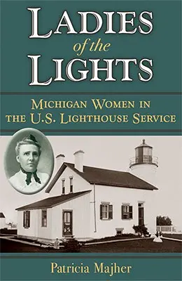 Ladies of the Lights : Les femmes du Michigan dans le service des phares des États-Unis - Ladies of the Lights: Michigan Women in the U.S. Lighthouse Service