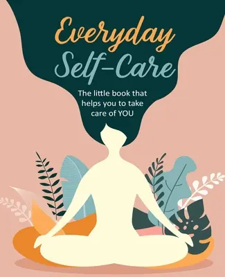 Prendre soin de soi au quotidien : Le petit livre qui vous aide à prendre soin de vous. - Everyday Self-Care: The Little Book That Helps You to Take Care of You.