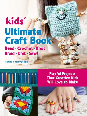 Le livre de bricolage ultime pour les enfants : Perles, crochet, nœuds, tresses, tricot, couture ! - Des projets ludiques que les enfants créatifs adoreront réaliser - Kids' Ultimate Craft Book: Bead, Crochet, Knot, Braid, Knit, Sew! - Playful Projects That Creative Kids Will Love to Make