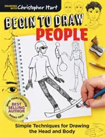 Commencer à dessiner des personnes : Techniques simples pour dessiner la tête et le corps - Begin to Draw People: Simple Techniques for Drawing the Head and Body