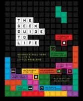 Geek Guide to Life - Science's Solutions to Life's Little Problems (Guide geek de la vie - Solutions scientifiques aux petits problèmes de la vie) - Geek Guide to Life - Science's Solutions to Life's Little Problems