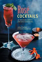 Ros Cocktails : 40 boissons délicieusement différentes à base de vin rose - Ros Cocktails: 40 Deliciously Different Pink-Wine Based Drinks