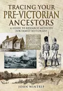 Retrouver ses ancêtres d'avant l'ère victorienne : Un guide des méthodes de recherche pour les historiens de famille - Tracing Your Pre-Victorian Ancestors: A Guide to Research Methods for Family Historians