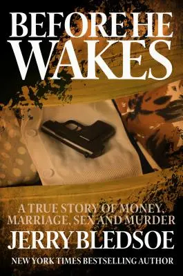 Avant qu'il ne s'éveille : Une histoire vraie d'argent, de mariage, de sexe et de meurtre - Before He Wakes: A True Story of Money, Marriage, Sex and Murder