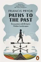 Paths to the Past - Rencontres avec les paysages cachés de Grande-Bretagne - Paths to the Past - Encounters with Britain's Hidden Landscapes