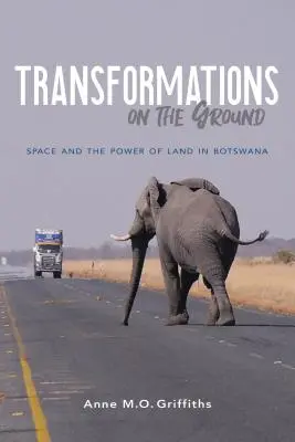 Transformations sur le terrain : L'espace et le pouvoir de la terre au Botswana - Transformations on the Ground: Space and the Power of Land in Botswana