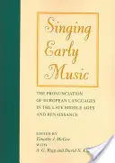 Chanter la musique ancienne : La prononciation des langues européennes à la fin du Moyen Âge et à la Renaissance [Avec CD] - Singing Early Music: The Pronunciation of European Languages in the Late Middle Ages and Renaissance [With CD]