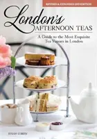 London's Afternoon Teas, Revised and Expanded 2nd Edition : Un guide des lieux de thé les plus exquis de Londres - London's Afternoon Teas, Revised and Expanded 2nd Edition: A Guide to the Most Exquisite Tea Venues in London