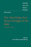 Nietzsche : L'Antéchrist, Ecce Homo, Le Crépuscule des idoles : et autres écrits - Nietzsche: The Anti-Christ, Ecce Homo, Twilight of the Idols: And Other Writings