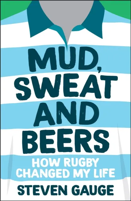 Boue, sueur et bières - Comment le rugby a changé ma vie - Mud, Sweat and Beers - How Rugby Changed My Life