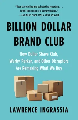 Billion Dollar Brand Club : Comment Dollar Shave Club, Warby Parker, et d'autres disrupteurs sont en train de refaire ce que nous achetons - Billion Dollar Brand Club: How Dollar Shave Club, Warby Parker, and Other Disruptors Are Remaking What We Buy