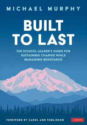 Construire pour durer : le guide du chef d'établissement pour soutenir le changement tout en gérant la résistance - Built to Last: The School Leader′s Guide for Sustaining Change While Managing Resistance