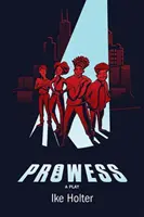 Prouesses : Une pièce de théâtre - Prowess: A Play