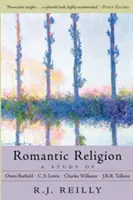 La religion romantique : Une étude d'Owen Barfield, C.S. Lewis, Charles Williams et J.R.R. Tolkien - Romantic Religion: A Study of Owen Barfield, C.S. Lewis, Charles Williams, and J.R.R. Tolkien