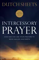 La prière d'intercession : Comment Dieu peut utiliser vos prières pour faire bouger le ciel et la terre - Intercessory Prayer: How God Can Use Your Prayers to Move Heaven and Earth