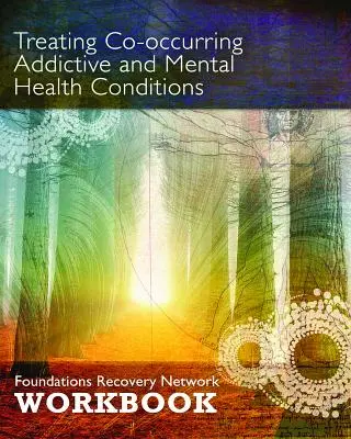 Treating Co-Occurring Addictive and Mental Health Conditions (Traiter les troubles concomitants de la toxicomanie et de la santé mentale) : Foundations Recovery Network Workbook - Treating Co-Occurring Addictive and Mental Health Conditions: Foundations Recovery Network Workbook