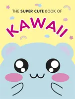 Le livre super mignon de Kawaii - The Super Cute Book of Kawaii