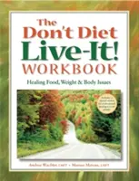 Le cahier d'exercices Don't Diet, Live-It ! Workbook : Guérir les problèmes liés à l'alimentation, au poids et au corps - The Don't Diet, Live-It! Workbook: Healing Food, Weight and Body Issues