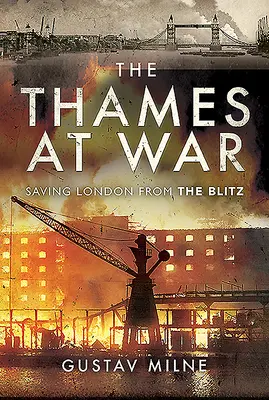 La Tamise en guerre : sauver Londres du Blitz - The Thames at War: Saving London from the Blitz