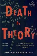 La mort par la théorie : Une histoire de mystère et de théorie archéologique, édition révisée - Death by Theory: A Tale of Mystery and Archaeological Theory, Revised Edition