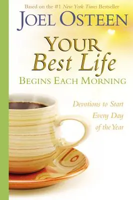 Votre meilleure vie commence chaque matin : Devotions pour commencer chaque nouvelle journée de l'année - Your Best Life Begins Each Morning: Devotions to Start Every New Day of the Year