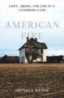 American Fire : L'amour, l'incendie criminel et la vie dans un pays en voie de disparition - American Fire: Love, Arson, and Life in a Vanishing Land