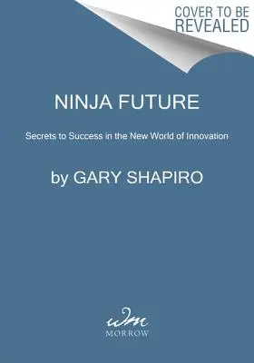 Ninja Future : Les secrets de la réussite dans le nouveau monde de l'innovation - Ninja Future: Secrets to Success in the New World of Innovation