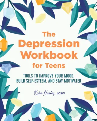 The Depression Workbook for Teens : Des outils pour améliorer son humeur, développer son estime de soi et rester motivé - The Depression Workbook for Teens: Tools to Improve Your Mood, Build Self-Esteem, and Stay Motivated