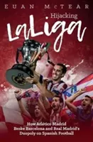 La Laliga détournée : comment l'Atltico Madrid a brisé le monopole du FC Barcelone et du Real Madrid sur le football espagnol - Hijacking Laliga: How Atltico Madrid Broke Barcelona and Real Madrid's Duopoloy on Spanish Football