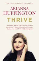 Thrive - The Third Metric to Redefining Success and Creating a Happiery Life (S'épanouir - La troisième mesure pour redéfinir le succès et créer une vie plus heureuse) - Thrive - The Third Metric to Redefining Success and Creating a Happier Life