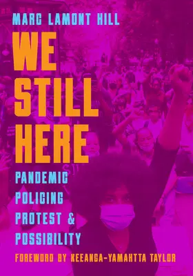 Nous sommes toujours là : Pandémie, maintien de l'ordre, protestation et possibilité - We Still Here: Pandemic, Policing, Protest, and Possibility