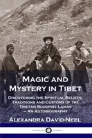 Magie et mystère au Tibet : Découvrir les croyances spirituelles, les traditions et les coutumes des lamas bouddhistes tibétains - Une autobiographie - Magic and Mystery in Tibet: Discovering the Spiritual Beliefs, Traditions and Customs of the Tibetan Buddhist Lamas - An Autobiography