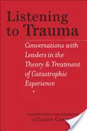 À l'écoute du traumatisme : Conversations avec des leaders de la théorie et du traitement de l'expérience catastrophique - Listening to Trauma: Conversations with Leaders in the Theory and Treatment of Catastrophic Experience