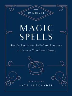 10-Minute Magic Spells : Des sorts simples et des pratiques de soin de soi pour exploiter votre pouvoir intérieur - 10-Minute Magic Spells: Simple Spells and Self-Care Practices to Harness Your Inner Power