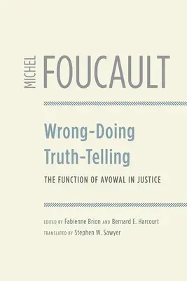 Mal faire, dire la vérité : La fonction de l'aveu dans la justice - Wrong-Doing, Truth-Telling: The Function of Avowal in Justice