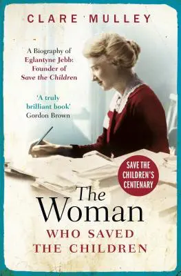 La femme qui a sauvé les enfants (édition du centenaire) : Une biographie d'Eglantyne Jebb : fondatrice de Save the Children - The Woman Who Saved the Children (Centenary Edition): A Biography of Eglantyne Jebb: Founder of Save the Children