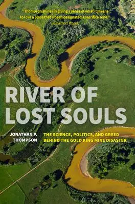 La rivière des âmes perdues : La science, la politique et la cupidité derrière le désastre de la mine Gold King - River of Lost Souls: The Science, Politics, and Greed Behind the Gold King Mine Disaster